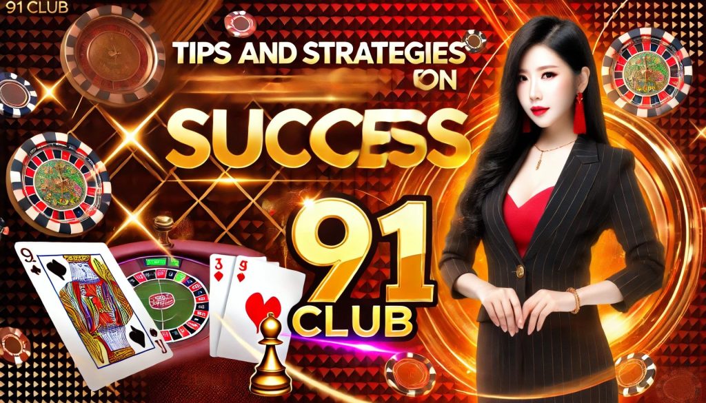 Tips and Strategies for Success on 91club