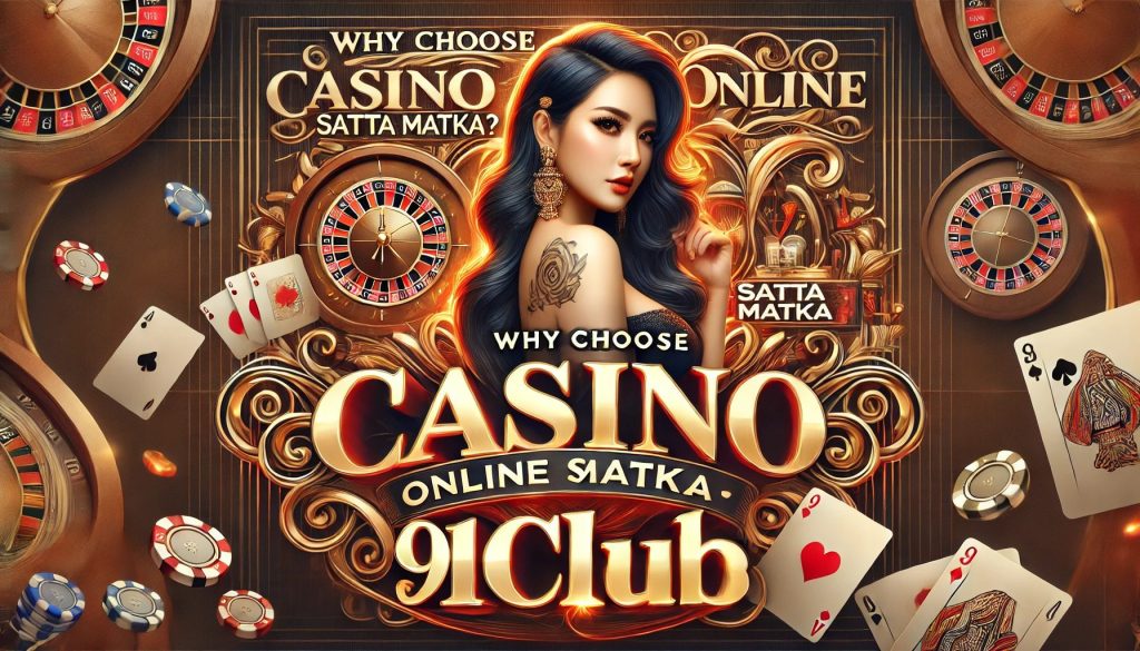 Why Choose Casino Online Satta Matka 91club?